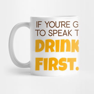 If you're going to speak to me drink first Mug